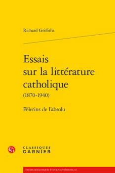 Paperback Essais Sur La Litterature Catholique: Pelerins de l'Absolu [French] Book