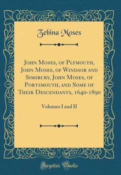 Hardcover John Moses, of Plymouth, John Moses, of Windsor and Simsbury, John Moses, of Portsmouth, and Some of Their Descendants, 1640-1890: Volumes I and II (C Book