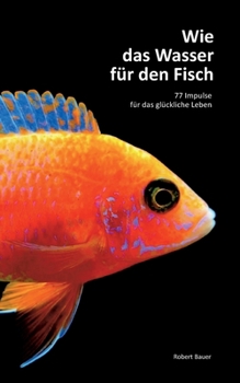 Paperback Wie das Wasser für den Fisch: 77 Impulse für das glückliche Leben [German] Book