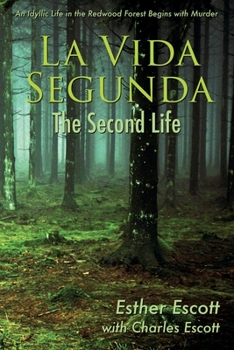 La Vida Segunda: The Second Life: An Idyllic Life in the Redwood Forest Begins with Murder
