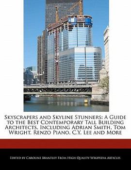Paperback Skyscrapers and Skyline Stunners: A Guide to the Best Contemporary Tall Building Architects, Including Adrian Smith, Tom Wright, Renzo Piano, C.Y. Lee Book