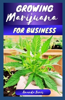 Paperback Growing Marijuana for Business: A Comprehensive Guide to Growing and Mastering Cannabis Business - Outdoor & Indoor Cultivation Book