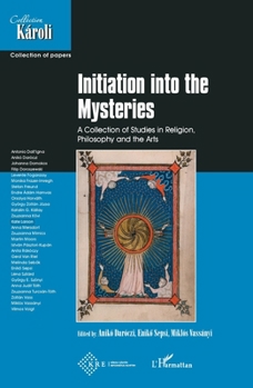 Initiation into the Mysteries: A collection of studies in Religion, Philosophy an the Art (Collection Karoli) (French Edition)