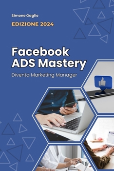 Paperback Facebook ADS Mastery: Diventa Marketing Manager EDIZIONE 2024 [Italian] Book