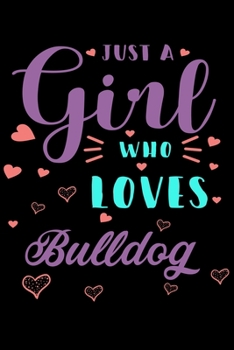 Just A Girl Who Loves Bulldog: Cute Bulldog Lined journal Notebook, Great Accessories & Gift Idea for Bulldog Owner & Lover. Lined journal Notebook With An Inspirational Quote.