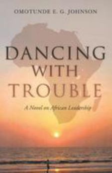 Paperback Dancing with Trouble: A Novel on African Leadership Book