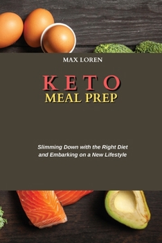 Keto Meal Prep: Slimming Down with the Right Diet and Embarking on a New Lifestyle