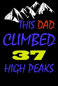 This dad climbed 37 high peaks: A Journal to organize your life and working on your goals : Passeword tracker, Gratitude journal, To do list, Flights ... Weekly meal planner, 120 pages , matte cover