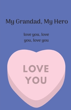 My Grandad, My Hero. Love You, Love You, Love You
