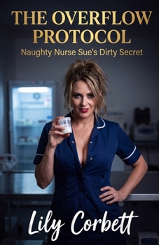 THE OVERFLOW PROTOCOL: Naughty Nurse Sue's Dirty Secret (Taboo Tales by Lily)