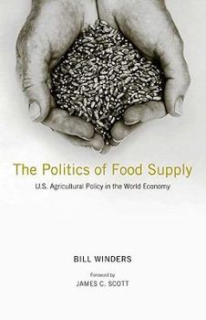 The Politics of Food Supply: U.S. Agricultural Policy in the World Economy (Yale Agrarian Studies Series) - Book  of the Yale Agrarian Studies Series