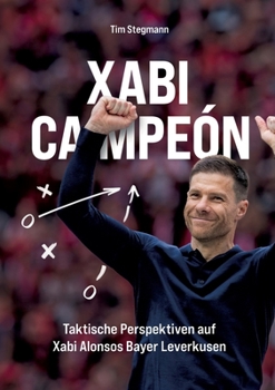 Paperback Xabi Campeón: Taktische Einblicke in Xabi Alonsos Bayer Leverkusen [German] Book