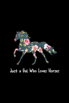 just a gal who loves horses: Girl's Women's Floral Horse Lover Equestrian Gift Journal/Notebook Blank Lined Ruled 6x9 100 Pages