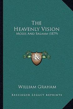 Paperback The Heavenly Vision: Moses And Balaam (1879) Book