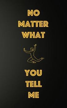 Paperback No Matter What You Tell Me Book