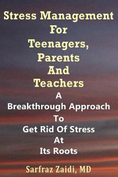Paperback Stress Management For Teenagers, Parents and Teachers: A Breakthrough Approach To Get Rid Of Stress At Its Roots Book