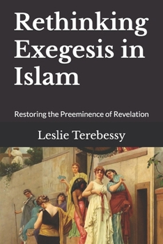 Paperback Rethinking Exegesis in Islam: Restoring the Preeminence of Revelation Book