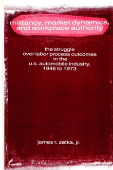 Paperback Militancy, Market Dynamics, and Workplace Authority: The Struggle Over Labor Process Outcomes in the U.S. Automobile Industry, 1946 to 1973 Book