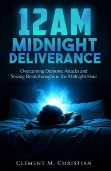 Paperback 12AM Midnight Deliverance: Overcoming Demonic Attacks and Seizing Breakthroughs in the Midnight Hour Book