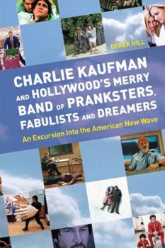Paperback Charlie Kaufman and Hollywood's Merry Band of Pranksters, Fabulists and Dreamers: An Excursion Into the American New Wave Book