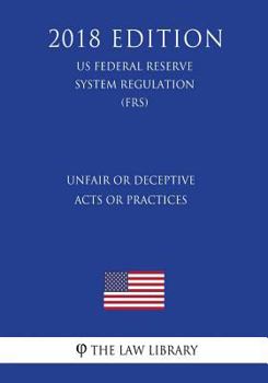 Paperback Unfair or Deceptive Acts or Practices (US Federal Reserve System Regulation) (FRS) (2018 Edition) Book