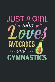 Just A Girl Who Loves Avocados and Gymnastics: Gymnastics Notebook - Blank Lined Journal - Gymnast Gifts for A Girls (120 Pages, 6×9 Size)