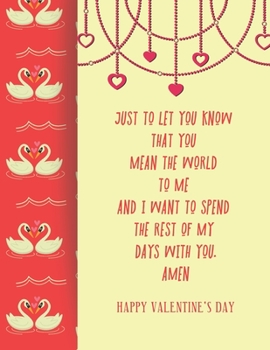 HAPPY VALENTINES DAY JUST TO LET YOU KNOW  THAT YOU  MEAN THE WORLD  TO ME  AND I WANT TO SPEND  THE REST OF MY  DAYS WITH YOU. AMEN: Notebook, ... Lines, 6 x 9) A gift for everyone you love