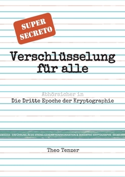 Super Secreto - Verschl?sselung f?r alle: Abh?rsicher in die Dritte Epoche der Kryptographie. (Tutorial- & Taschenbuch-Ausgabe zur Einf?hrung in die s