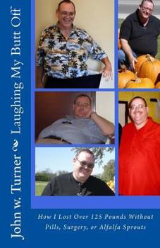 Paperback Laughing My Butt Off: How I Lost Over 125 Pounds Without Pills, Surgery, or Alfalfa Sprouts Book