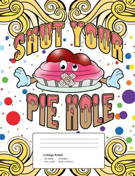 Paperback Shut Your Pie Hole: College Ruled Composition Notebook - 50 Sheets, 100 Pages Book