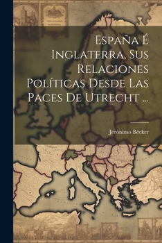 Paperback España É Inglaterra, Sus Relaciones Políticas Desde Las Paces De Utrecht ... [Spanish] Book