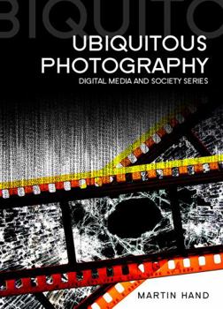 Ubiquitous Photography - Book  of the Digital Media and Society Series