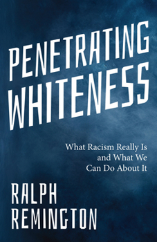 Penetrating Whiteness: What Racism Really Is and What We Can Do about It