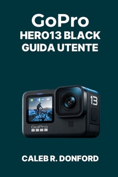 GoPro HERO13 BLACK GUIDA UTENTE (Italian Edition)