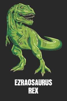 Ezraosaurus Rex: Ezra - T-Rex Dinosaur Notebook - Blank Ruled Personalized & Customized Name Prehistoric Tyrannosaurus Rex Notebook Journal for Boys & Men. Funny Desk Accessories & Back To School Supp