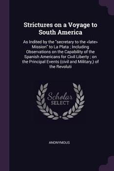 Paperback Strictures on a Voyage to South America: As Indited by the "secretary to the Mission" to La Plata; Including Observations on the Capability of the Spa Book