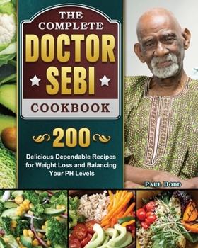 Paperback The Complete Dr. Sebi Cookbook: 200 Delicious Dependable Recipes for Weight Loss and Balancing Your PH Levels Book