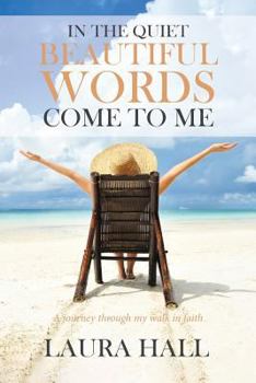 Paperback In the Quiet Beautiful Words Come to Me: A journey through my walk in faith Book