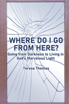Paperback Where Do I Go from Here?: Going From Living in Darkness to Living in God's Marvelous Light Book