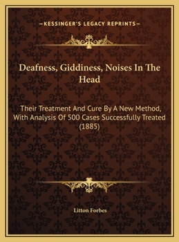 Deafness, Giddiness, Noises In The Head: Their Treatment And Cure By A New Method, With Analysis Of 500 Cases Successfully Treated