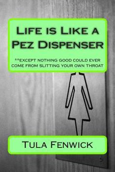 Paperback Life Is Like a Pez Dispenser: **except Nothing Good Could Ever Come from Slitting Your Own Throat Book