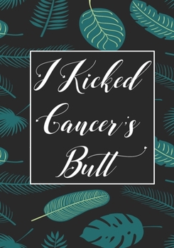 I Kicked Cancer's butt: Funny Cancer Gifts For Women - Cancer Survivor Gifts For Women & Men  (7x10) Lined Journal Notebooks