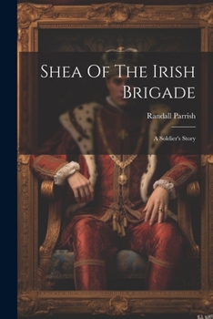 Paperback Shea Of The Irish Brigade: A Soldier's Story Book