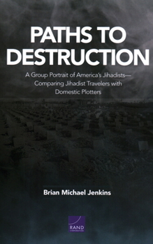 Paperback Paths to Destruction: A Group Portrait of America's Jihadists--Comparing Jihadist Travelers with Domestic Plotters Book