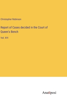 Hardcover Report of Cases decided in the Court of Queen's Bench: Vol. XVI Book