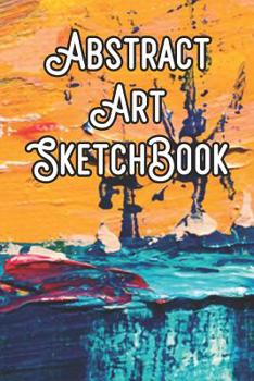 Abstract Art SketchBook: Abstract Artwork Sketchbook For All Your Notes, Art, Stories, Recordings, Sketches and Copies While Sketching