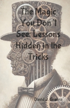 Paperback The Magic You Don't See: Lessons Hidden in the Tricks Book