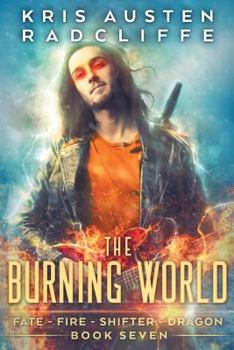 The Burning World - Book #7 of the Fate  Fire  Shifter  Dragon: World on Fire Series One