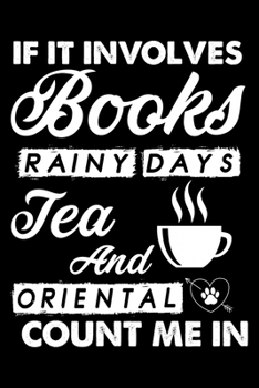 Paperback If It Involves Books Rainy Days Tea And Oriental Count Me In: Cute Oriental Ruled Notebook, Great Accessories & Gift Idea for Oriental Owner & Lover.d Book