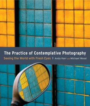 Paperback The Practice of Contemplative Photography: Seeing the World with Fresh Eyes Book